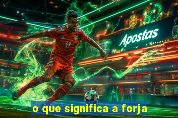 o que significa a forja